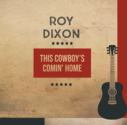 Roy Dixon - This Cowboy's Comin' Home