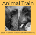 Animal Train (feat. Michelle Willson and Ken Harris)